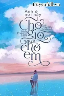 Anh Ở Nơi Này, Chờ Gió Và Chờ Em