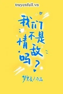 Chúng Ta Không Phải Tình Địch Sao?