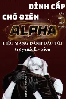 Đỉnh Cấp Chó Điên Alpha Liều Mạng Đánh Dấu Tôi