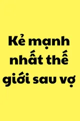 Kẻ mạnh nhất thế giới sau vợ