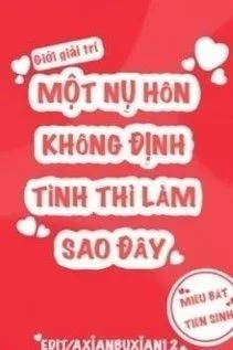 Một Nụ Hôn Không Định Tình Thì Làm Sao Đây