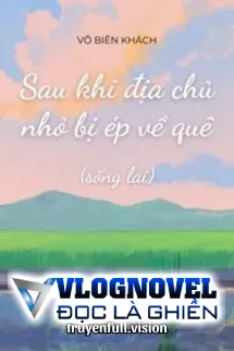 Sau Khi Địa Chủ Nhỏ Bị Ép Về Quê