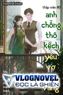 Thập Niên 80: Anh Chồng Thô Kệch Yêu Vợ Như Vàng