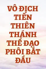 Vô Địch Tiên Thiên Thánh Thể Đạo Phôi Bắt Đầu