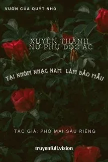 Xuyên Thành Nữ Phụ Độc Ác Tại Nhóm Nhạc Nam Làm Bảo Mẫu