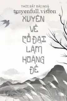 Xuyên Về Cổ Đại Làm Hoàng Đế